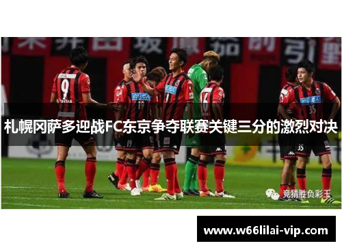 札幌冈萨多迎战FC东京争夺联赛关键三分的激烈对决 札幌冈萨多迎战FC东京争夺联赛关键三分的激烈对决